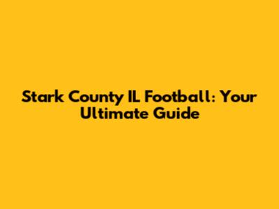 Stark County IL Football: Your Ultimate Guide