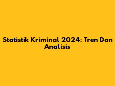 Statistik Kriminal 2024: Tren Dan Analisis