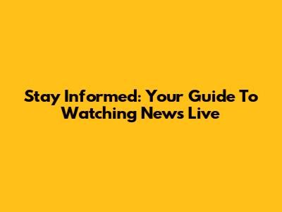 Stay Informed: Your Guide To Watching News Live