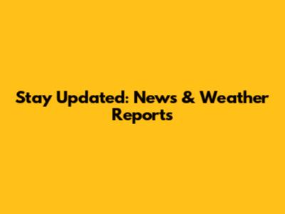Stay Updated: News & Weather Reports
