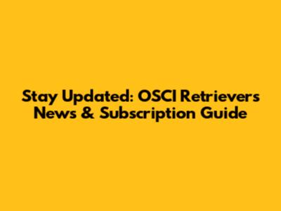 Stay Updated: OSCI Retrievers News & Subscription Guide
