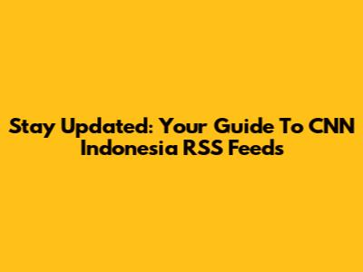 Stay Updated: Your Guide To CNN Indonesia RSS Feeds