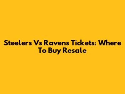 Steelers Vs Ravens Tickets: Where To Buy Resale