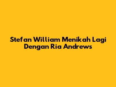 Stefan William Menikah Lagi Dengan Ria Andrews