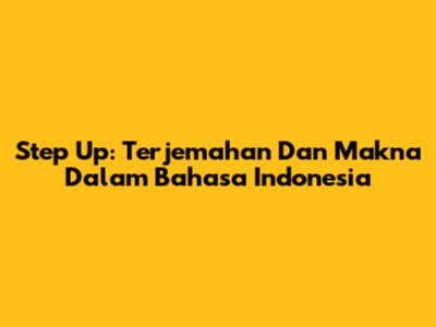 Step Up: Terjemahan Dan Makna Dalam Bahasa Indonesia