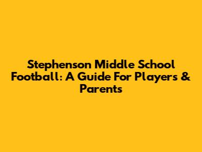 Stephenson Middle School Football: A Guide For Players & Parents