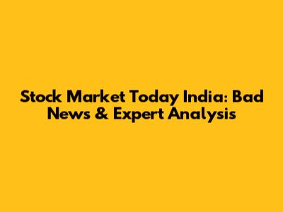 Stock Market Today India: Bad News & Expert Analysis