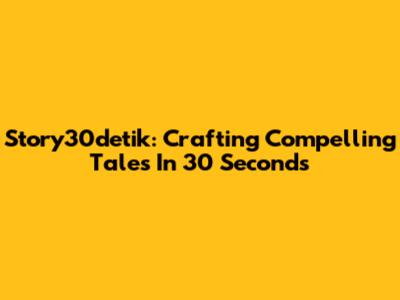 Story30detik: Crafting Compelling Tales In 30 Seconds