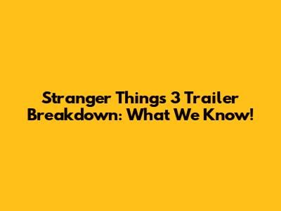 Stranger Things 3 Trailer Breakdown: What We Know!