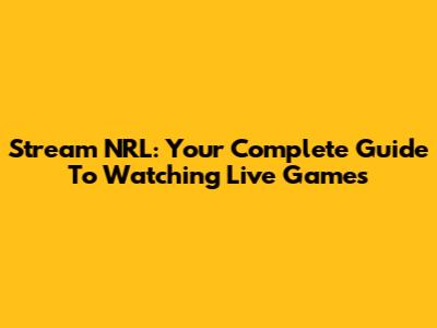 Stream NRL: Your Complete Guide To Watching Live Games