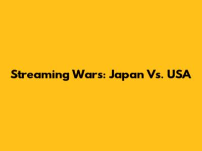 Streaming Wars: Japan Vs. USA