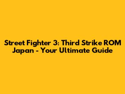 Street Fighter 3: Third Strike ROM Japan - Your Ultimate Guide