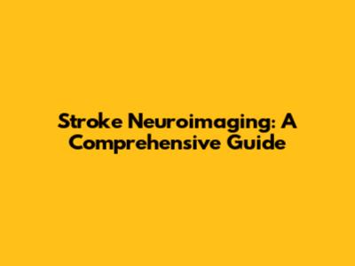 Stroke Neuroimaging: A Comprehensive Guide
