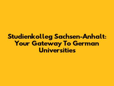 Studienkolleg Sachsen-Anhalt: Your Gateway To German Universities