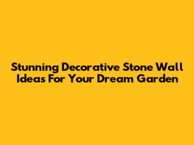 Stunning Decorative Stone Wall Ideas For Your Dream Garden