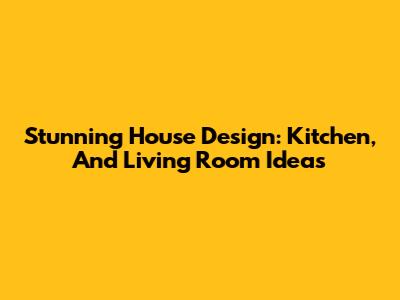 Stunning House Design: Kitchen, And Living Room Ideas