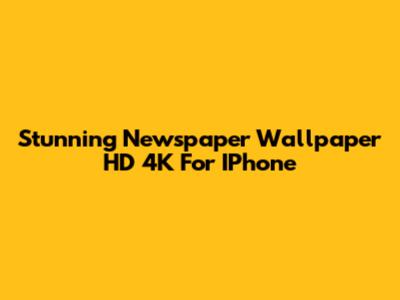 Stunning Newspaper Wallpaper HD 4K For IPhone