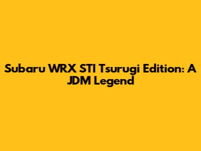 Subaru WRX STI Tsurugi Edition: A JDM Legend