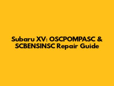 Subaru XV: OSCPOMPASC & SCBENSINSC Repair Guide