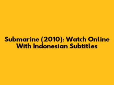Submarine (2010): Watch Online With Indonesian Subtitles