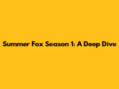 Summer Fox Season 1: A Deep Dive
