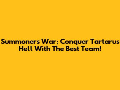 Summoners War: Conquer Tartarus Hell With The Best Team!