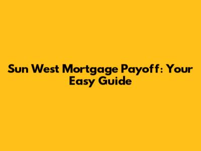 Sun West Mortgage Payoff: Your Easy Guide