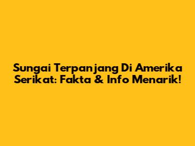 Sungai Terpanjang Di Amerika Serikat: Fakta & Info Menarik!