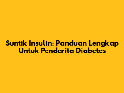 Suntik Insulin: Panduan Lengkap Untuk Penderita Diabetes