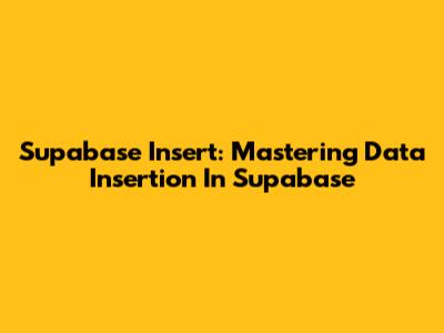 Supabase Insert: Mastering Data Insertion In Supabase