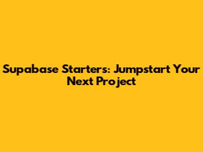 Supabase Starters: Jumpstart Your Next Project