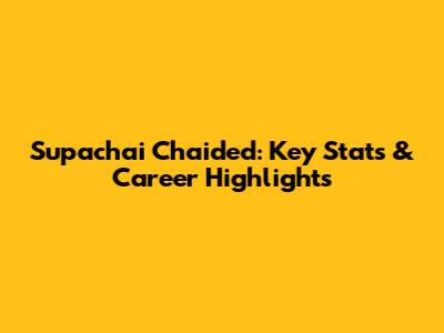 Supachai Chaided: Key Stats & Career Highlights