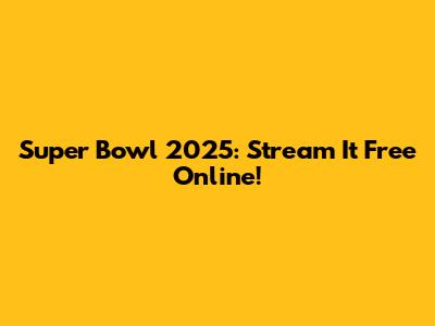 Super Bowl 2025: Stream It Free Online!
