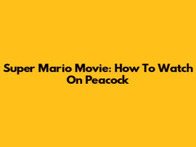 Super Mario Movie: How To Watch On Peacock