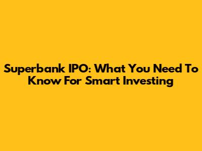 Superbank IPO: What You Need To Know For Smart Investing
