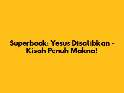 Superbook: Yesus Disalibkan - Kisah Penuh Makna!