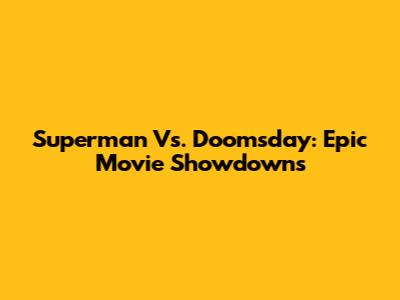 Superman Vs. Doomsday: Epic Movie Showdowns