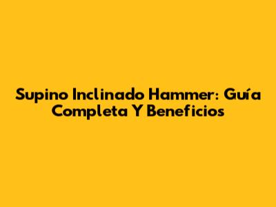 Supino Inclinado Hammer: Guía Completa Y Beneficios