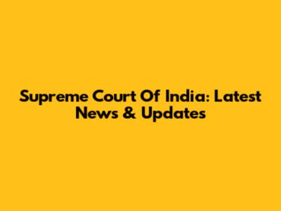 Supreme Court Of India: Latest News & Updates