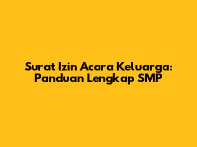 Surat Izin Acara Keluarga: Panduan Lengkap SMP