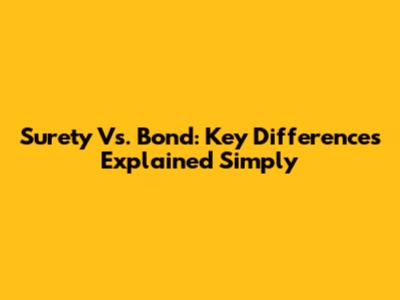 Surety Vs. Bond: Key Differences Explained Simply