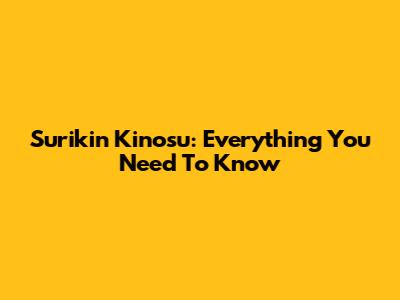 Surikin Kinosu: Everything You Need To Know