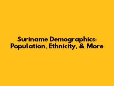 Suriname Demographics: Population, Ethnicity, & More