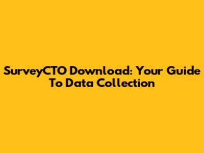 SurveyCTO Download: Your Guide To Data Collection