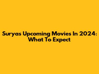 Surya's Upcoming Movies In 2024: What To Expect