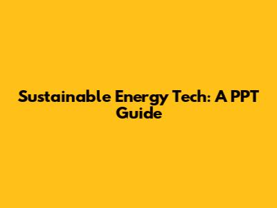 Sustainable Energy Tech: A PPT Guide