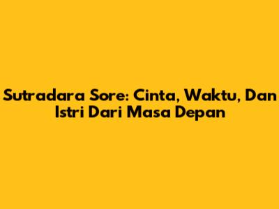 Sutradara Sore: Cinta, Waktu, Dan Istri Dari Masa Depan