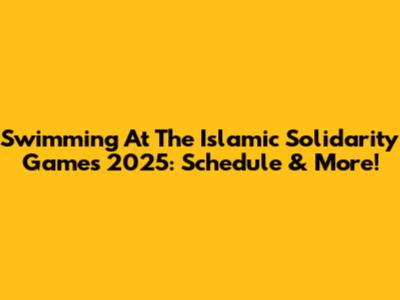 Swimming At The Islamic Solidarity Games 2025: Schedule & More!