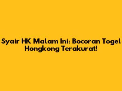 Syair HK Malam Ini: Bocoran Togel Hongkong Terakurat!