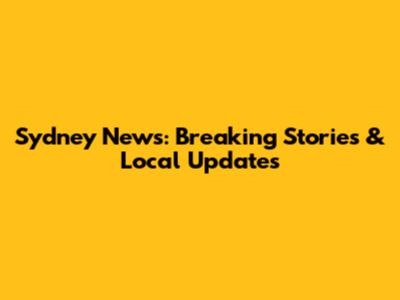 Sydney News: Breaking Stories & Local Updates